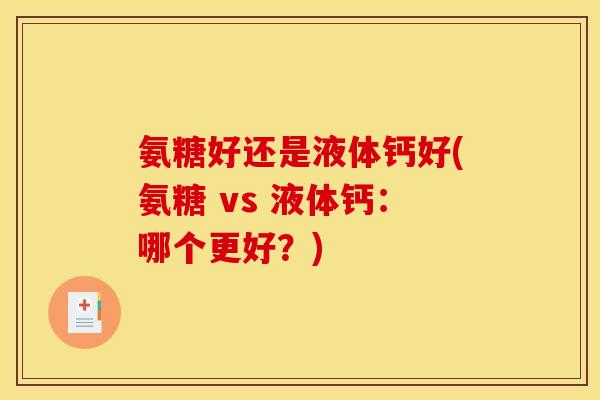 氨糖好还是液体钙好(氨糖 vs 液体钙：哪个更好？)