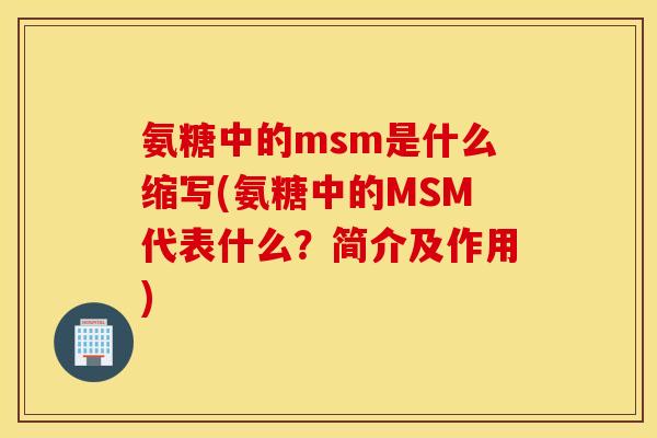氨糖中的msm是什么缩写(氨糖中的MSM代表什么？简介及作用)