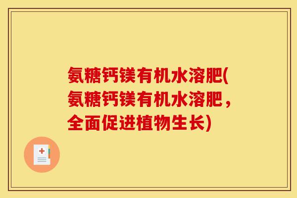 氨糖钙镁有机水溶肥(氨糖钙镁有机水溶肥，全面促进植物生长)