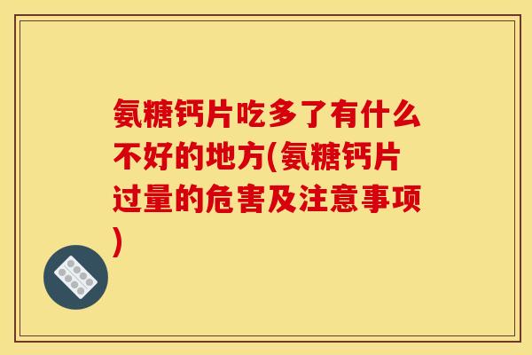 氨糖钙片吃多了有什么不好的地方(氨糖钙片过量的危害及注意事项)