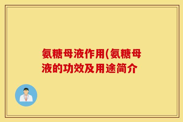 氨糖母液作用(氨糖母液的功效及用途简介