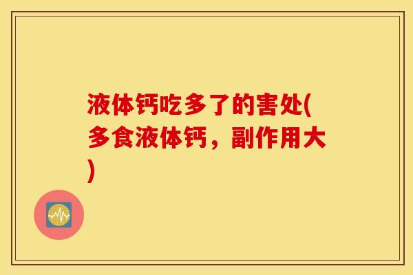 液体钙吃多了的害处(多食液体钙，副作用大)