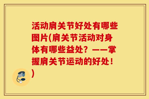 活动肩关节好处有哪些图片(肩关节活动对身体有哪些益处？——掌握肩关节运动的好处！)
