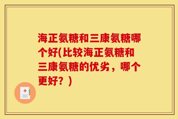 海正氨糖和三康氨糖哪个好(比较海正氨糖和三康氨糖的优劣，哪个更好？)