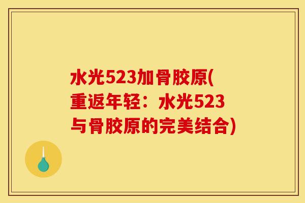 水光523加骨胶原(重返年轻：水光523与骨胶原的完美结合)