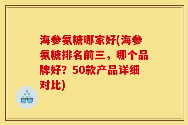 海参氨糖哪家好(海参氨糖排名前三，哪个品牌好？50款产品详细对比)