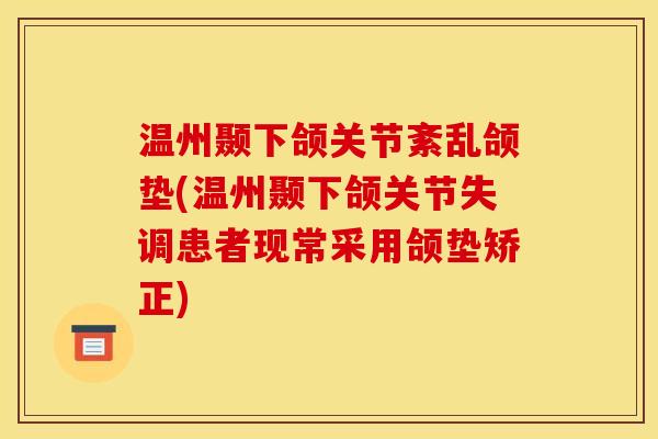 温州颞下颌关节紊乱颌垫(温州颞下颌关节失调患者现常采用颌垫矫正)