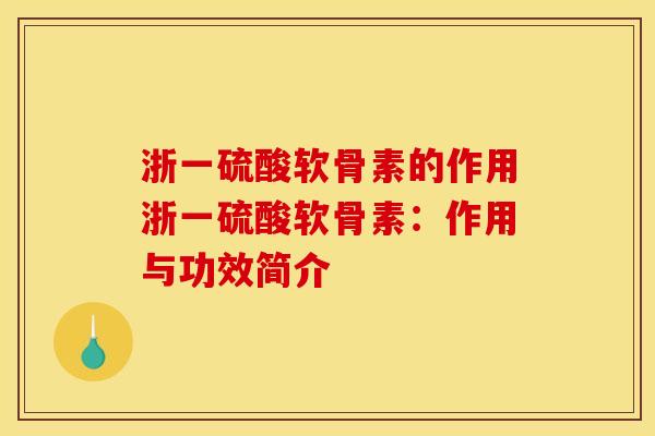 浙一硫酸软骨素的作用浙一硫酸软骨素:作用与功效简介 浙一硫酸软骨素的作用浙一硫酸软骨素:作用与功效简介