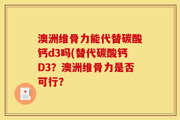 澳洲维骨力能代替碳酸钙d3吗(替代碳酸钙D3？澳洲维骨力是否可行？