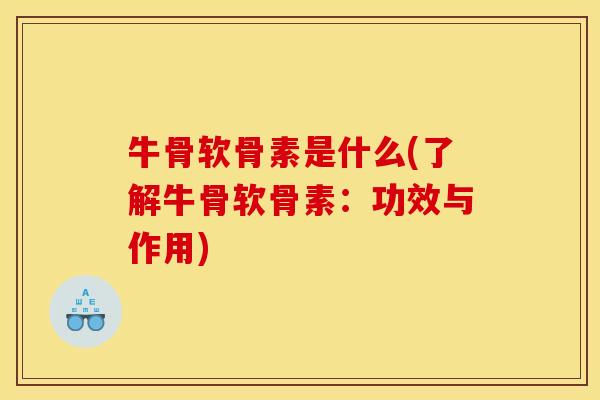 牛骨软骨素是什么(了解牛骨软骨素：功效与作用)