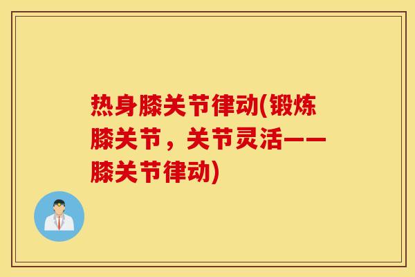 热身膝关节律动(锻炼膝关节，关节灵活——膝关节律动)