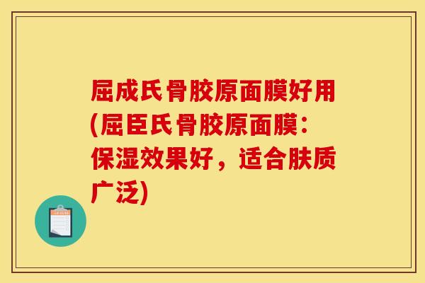 屈成氏骨胶原面膜好用(屈臣氏骨胶原面膜:保湿效果好,适合肤质广泛) 屈成氏骨胶原面膜好用(屈臣氏骨胶原面膜:保湿效果好,适合肤质广泛)