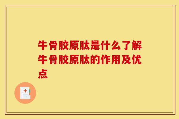 牛骨胶原肽是什么了解牛骨胶原肽的作用及优点