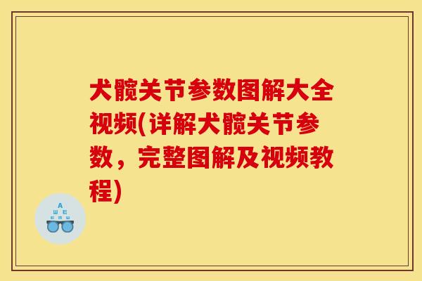 犬髋关节参数图解大全视频(详解犬髋关节参数,完整图解及视频教程) 犬髋关节参数图解大全视频(详解犬髋关节参数,完整图解及视频教程)