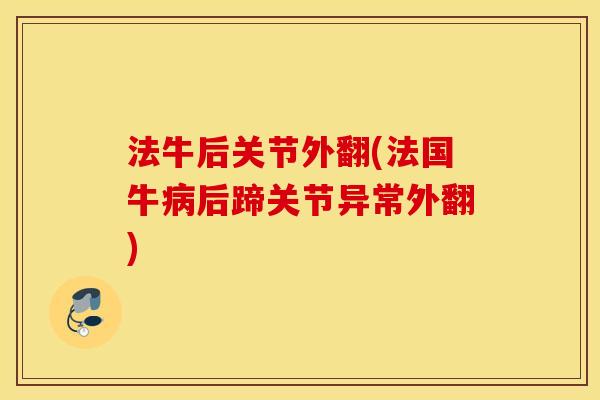 法牛后关节外翻(法国牛病后蹄关节异常外翻)