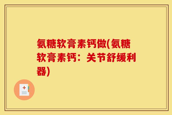 氨糖软膏素钙做(氨糖软膏素钙：关节舒缓利器)