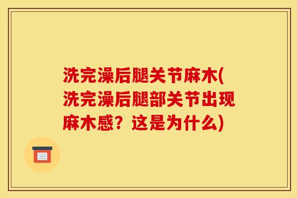 洗完澡后腿关节麻木(洗完澡后腿部关节出现麻木感?这是为什么) 洗完澡后腿关节麻木(洗完澡后腿部关节出现麻木感?这是为什么)