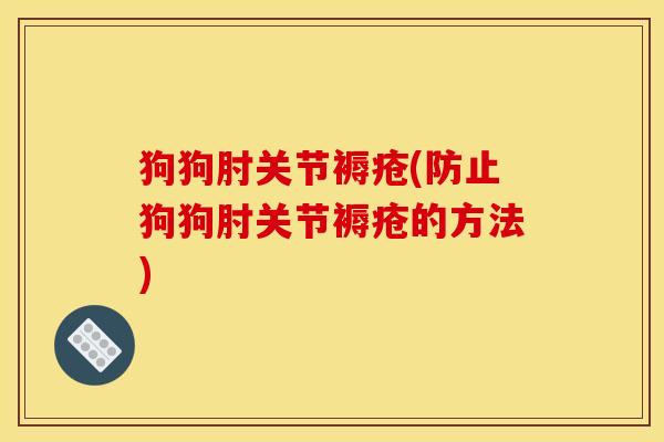 狗狗肘关节褥疮(防止狗狗肘关节褥疮的方法)