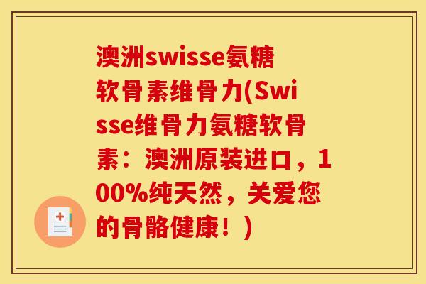 澳洲swisse氨糖软骨素维骨力(Swisse维骨力氨糖软骨素：澳洲原装进口，100%纯天然，关爱您的骨骼健康！)