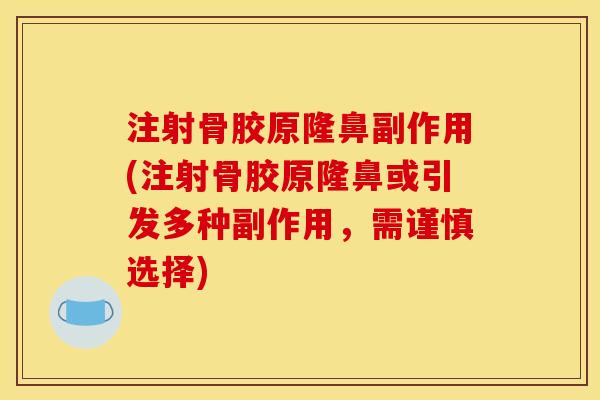注射骨胶原隆鼻副作用(注射骨胶原隆鼻或引发多种副作用,需谨慎选择) 注射骨胶原隆鼻副作用(注射骨胶原隆鼻或引发多种副作用,需谨慎选择)