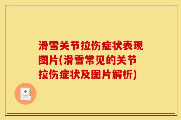 滑雪关节拉伤症状表现图片(滑雪常见的关节拉伤症状及图片解析)
