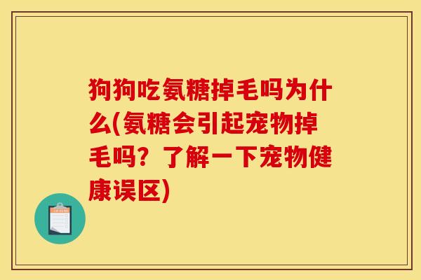 狗狗吃氨糖掉毛吗为什么(氨糖会引起宠物掉毛吗？了解一下宠物健康误区)