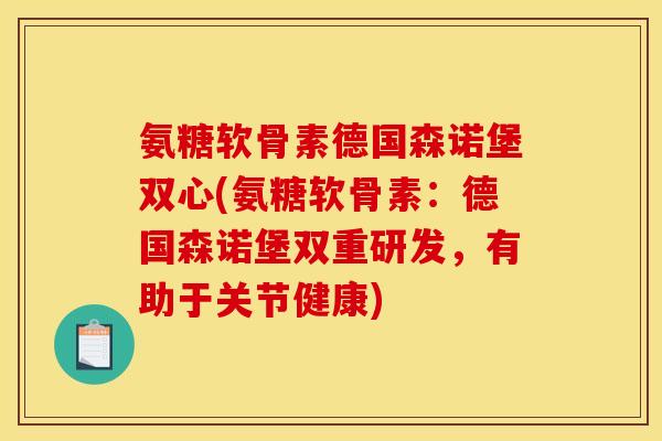 氨糖软骨素德国森诺堡双心(氨糖软骨素：德国森诺堡双重研发，有助于关节健康)