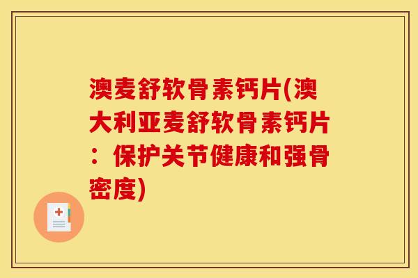 澳麦舒软骨素钙片(澳大利亚麦舒软骨素钙片：保护关节健康和强骨密度)