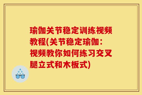 瑜伽关节稳定训练视频教程(关节稳定瑜伽:视频教你如何练习交叉腿立式和木板式) 瑜伽关节稳定训练视频教程(关节稳定瑜伽:视频教你如何练习交叉腿立式和木板式)