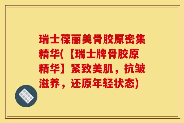 瑞士葆丽美骨胶原密集精华(【瑞士牌骨胶原精华】紧致美肌，抗皱滋养，还原年轻状态)