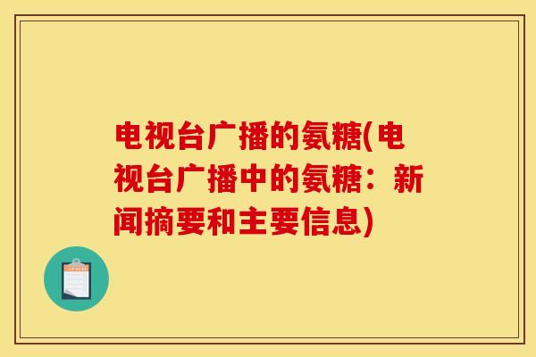 电视台广播的氨糖(电视台广播中的氨糖：新闻摘要和主要信息)
