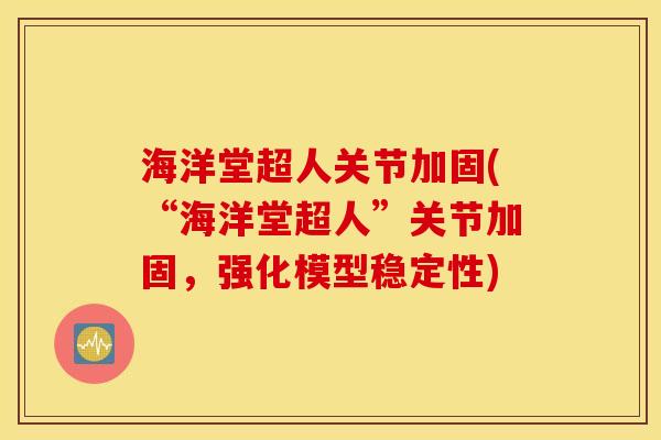 海洋堂超人关节加固(“海洋堂超人”关节加固，强化模型稳定性)