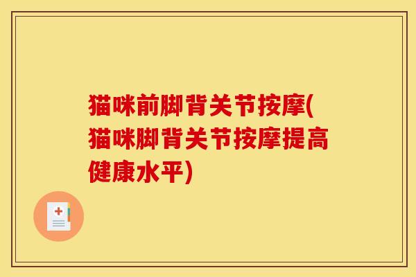 猫咪前脚背关节按摩(猫咪脚背关节按摩提高健康水平)