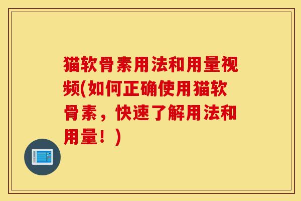 猫软骨素用法和用量视频(如何正确使用猫软骨素,快速了解用法和用量!) 猫软骨素用法和用量视频(如何正确使用猫软骨素,快速了解用法和用量!)