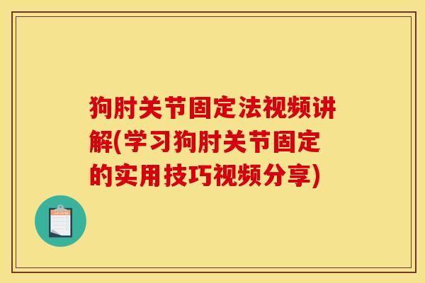 狗肘关节固定法视频讲解(学习狗肘关节固定的实用技巧视频分享)