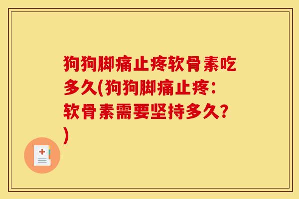 狗狗脚痛止疼软骨素吃多久(狗狗脚痛止疼：软骨素需要坚持多久？)