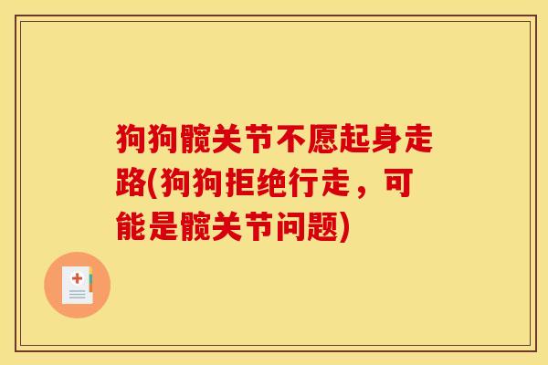 狗狗髋关节不愿起身走路(狗狗拒绝行走，可能是髋关节问题)