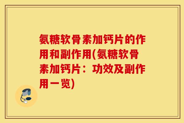 氨糖软骨素加钙片的作用和副作用(氨糖软骨素加钙片：功效及副作用一览)