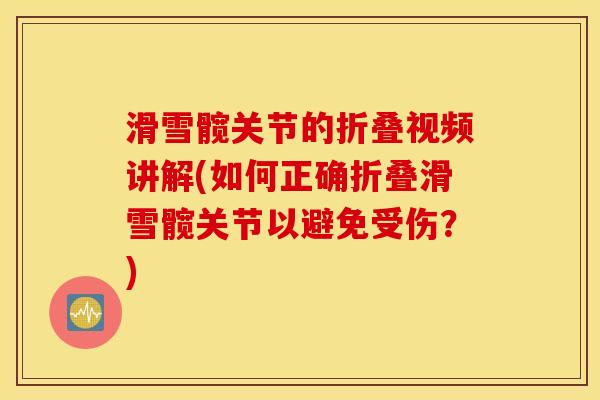 滑雪髋关节的折叠视频讲解(如何正确折叠滑雪髋关节以避免受伤？)