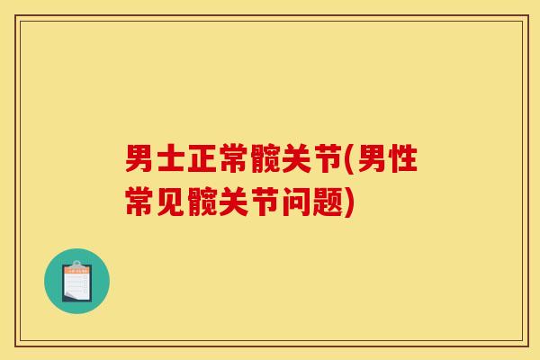 男士正常髋关节(男性常见髋关节问题)