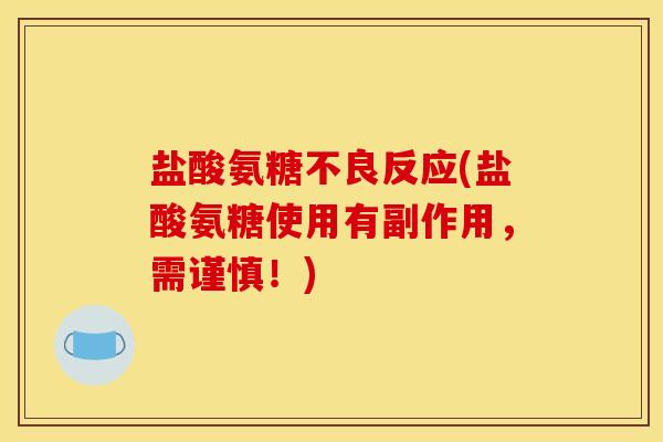 盐酸氨糖不良反应(盐酸氨糖使用有副作用,需谨慎!) 盐酸氨糖不良反应(盐酸氨糖使用有副作用,需谨慎!)