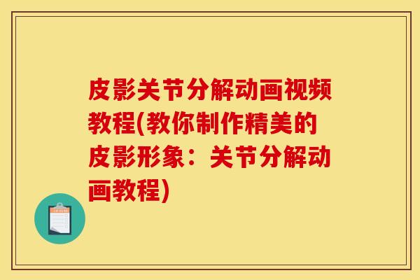 皮影关节分解动画视频教程(教你制作精美的皮影形象：关节分解动画教程)