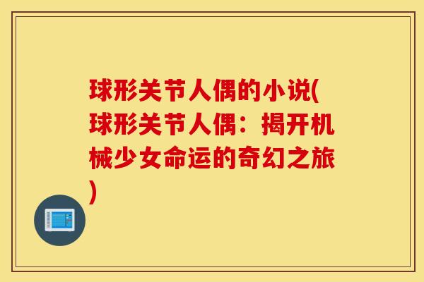 球形关节人偶的小说(球形关节人偶：揭开机械少女命运的奇幻之旅)
