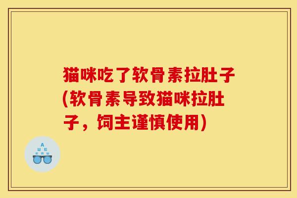 猫咪吃了软骨素拉肚子(软骨素导致猫咪拉肚子，饲主谨慎使用)