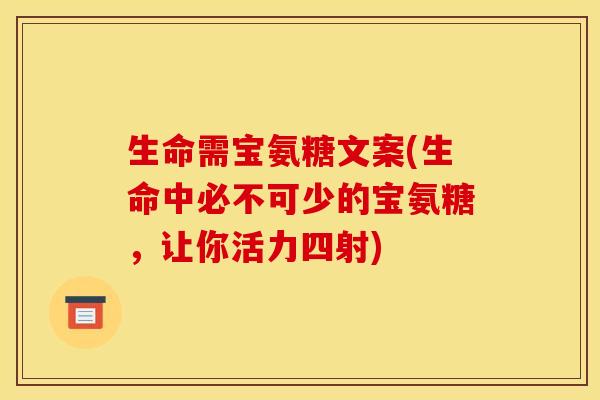 生命需宝氨糖文案(生命中必不可少的宝氨糖，让你活力四射)
