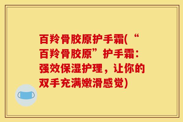 百羚骨胶原护手霜(“百羚骨胶原”护手霜：强效保湿护理，让你的双手充满嫩滑感觉)
