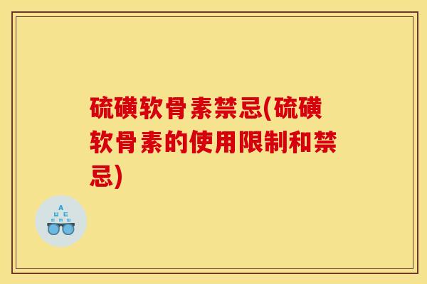 硫磺软骨素禁忌(硫磺软骨素的使用限制和禁忌) 硫磺软骨素禁忌(硫磺软骨素的使用限制和禁忌)