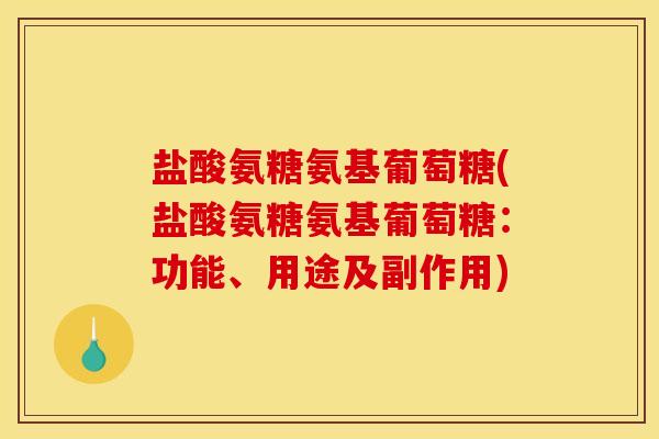 盐酸氨糖氨基葡萄糖(盐酸氨糖氨基葡萄糖：功能、用途及副作用)