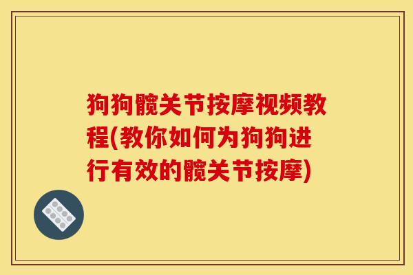 狗狗髋关节按摩视频教程(教你如何为狗狗进行有效的髋关节按摩)