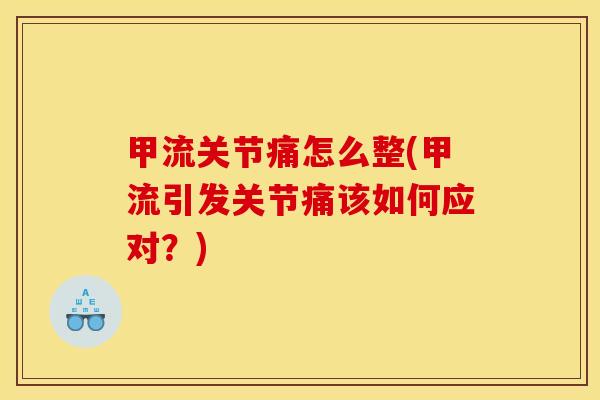 甲流关节痛怎么整(甲流引发关节痛该如何应对？)